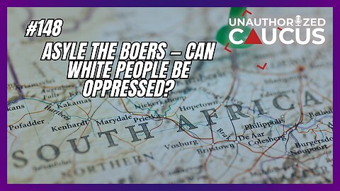 Episode 148 — Asyle the Boers — Can White People be Oppressed?