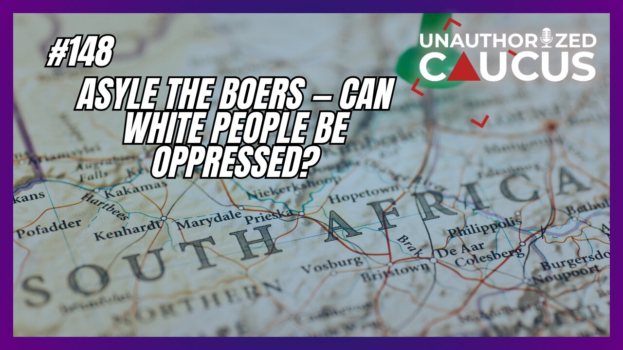 Episode 148 — Asyle the Boers — Can White People be Oppressed?