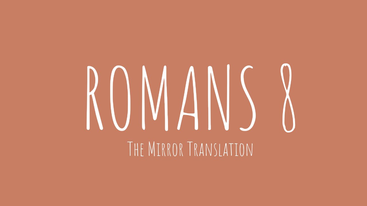 ROMANS 8 | MIRROR TRANSLATION