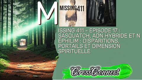 Missing 411 - EP 17 : Sasquatch, ADN hybride, Néphilim, disparitions, portails et monde spirituel