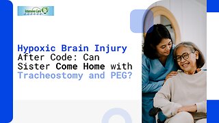 Hypoxic Brain Injury After Code: Can Sister Come Home With Tracheostomy and PEG?