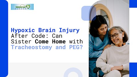 Hypoxic Brain Injury After Code: Can Sister Come Home With Tracheostomy and PEG?
