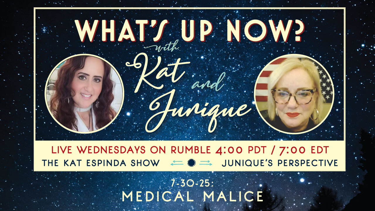 What's Up Now? with Kat and Junique: 7-30-25 — Medical Malice