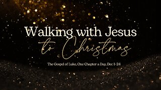 Walking with Jesus to Christmas - Luke Chapters 1 & 2