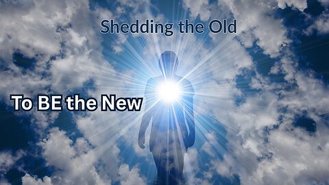 Shedding the Old to BE the New