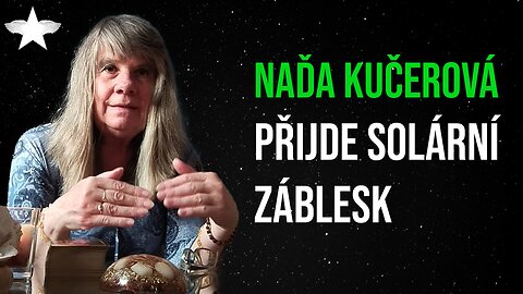 Naďa Kučerová: Přijde solární záblesk