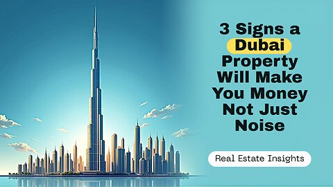 3 Signs a Dubai Property Will Make You Money — Not Just Noise