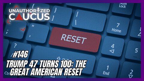 Episode 146 — Trump 47 Turns 100: The Great American Reset