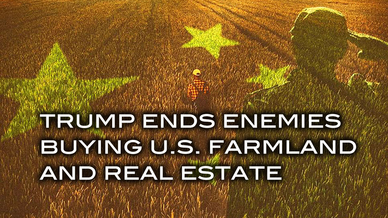 Trump Ends Enemies Buying U.S. Farmland and Real Estate