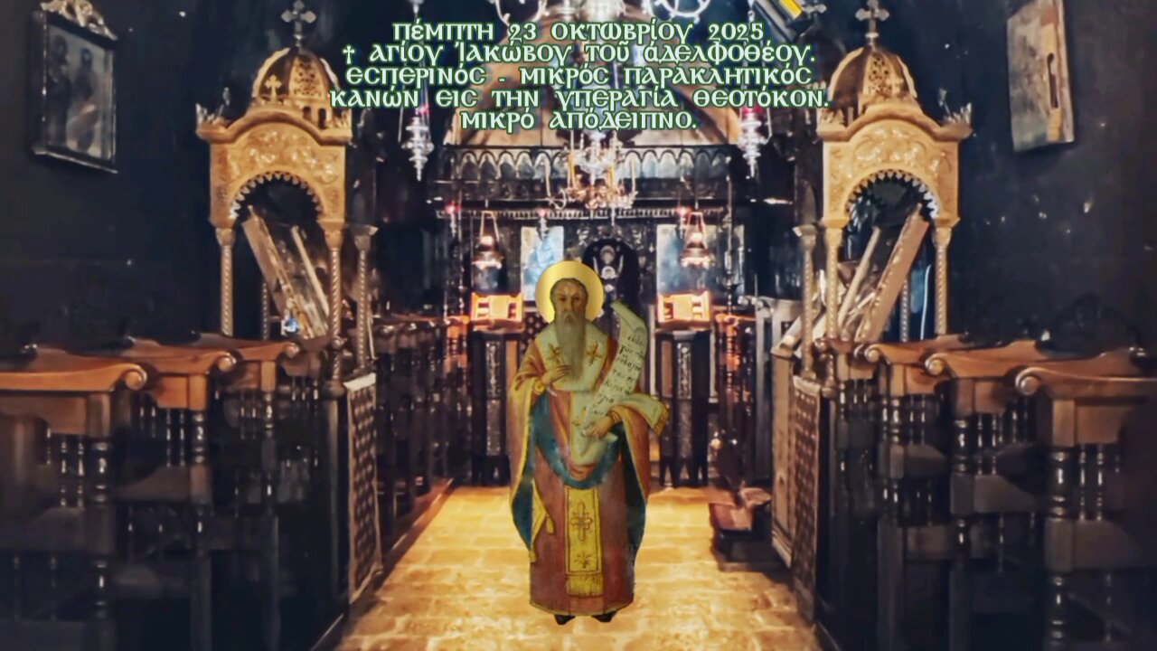 †Αγίου Ἰακώβου τοῦ ἀδελφοθέου.Εσπερινός - Μικρός Παρακλητικός κανών εις τη Θεοτόκο. Μικρό Απόδειπνο.