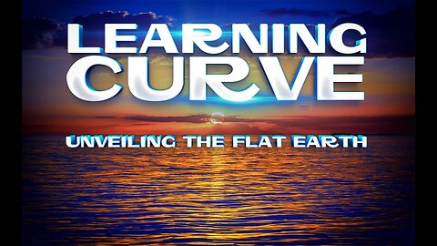 Learning Curve | Unveiling the Flat Earth ▶️️ (310.8K views on YouTube)