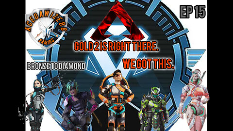 Ep 15 Gold 2 is right there we got this.