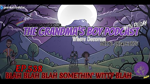 The Grandmas Boy Podcast EP.538-BLAH BLAH BLAH SOMETHIN' WITTY BLAH