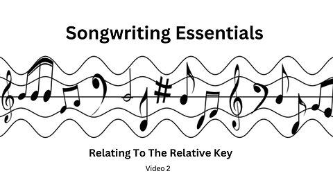 Songwriting Essentials - Video 2 - Relating to the Relative Keys