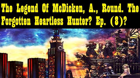 The Legend Of McDicken, A., Round. The Forgotten Heartless Hunter? Ep. (8)? #kingdomhearts3