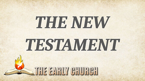 The Early Church Part 13: The New Testament