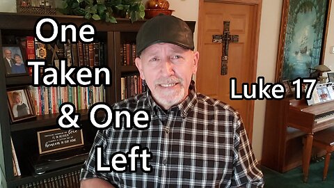 One Taken & One Left: Luke 17