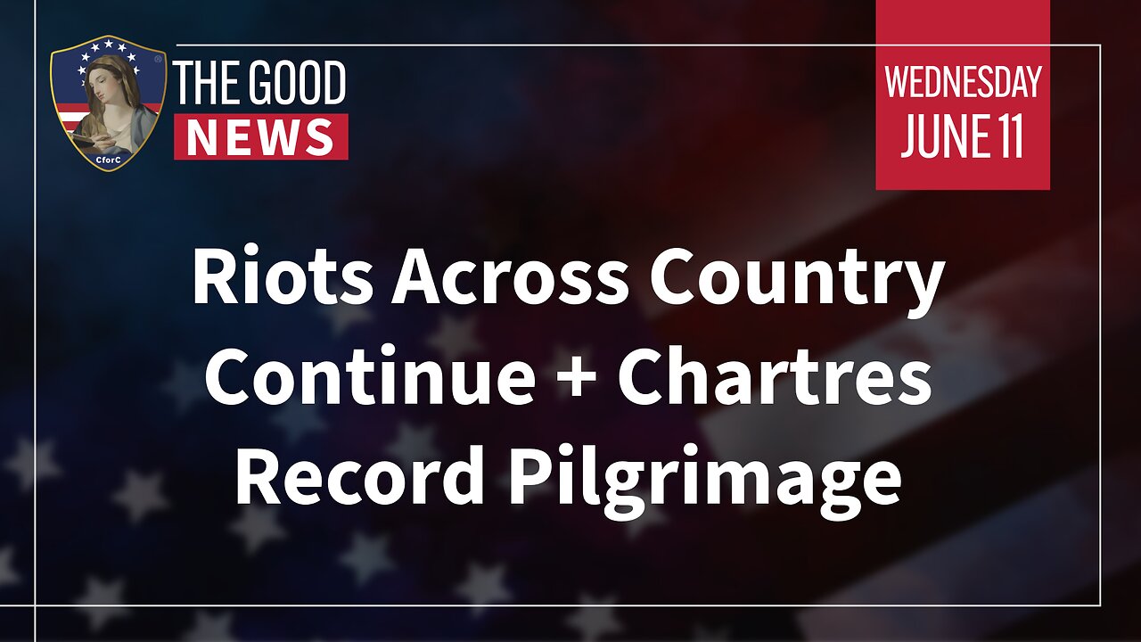 The Good News - June 11th, 2025: Riots Across Country Continue, Chartres Record Pilgrimage + More!