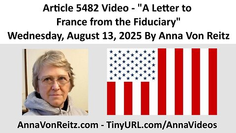Article 5482 Video - A Letter to France from the Fiduciary By Anna Von Reitz