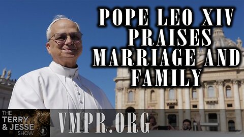 04 Jun 25, The Terry & Jesse Show: Pope Leo XIV Praises Marriage and Family
