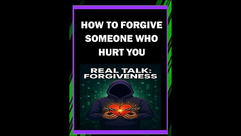 HOW TO FORGIVE SOMEONE WHO HURT YOU