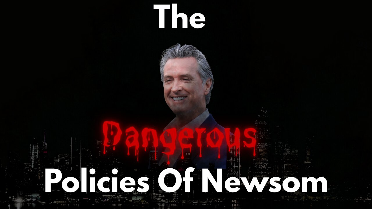 The Dangerous Policies Of Gavin Newsom