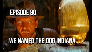 Episode 80 - We Named The Dog Indiana