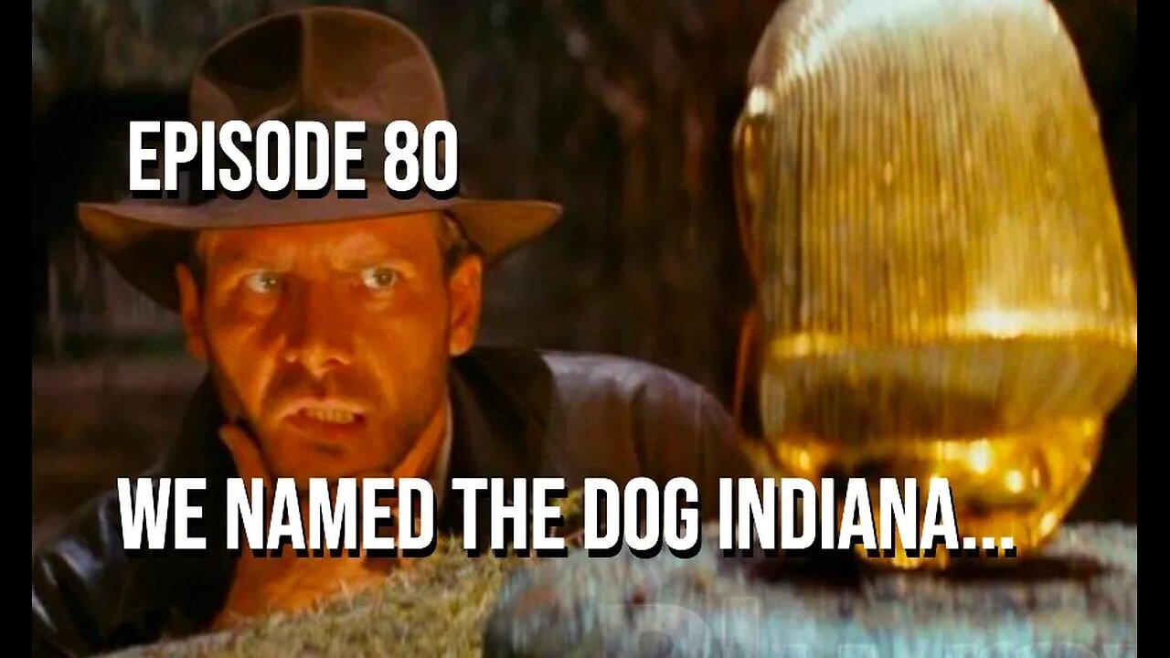 Episode 80 - We Named The Dog Indiana