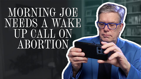 Morning Joe needs a wake up call on abortion | Scott Klusendorf | The Case for Life