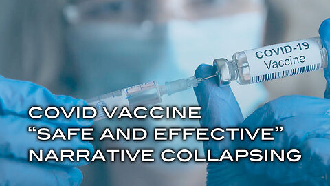 Covid Vaccine "Safe and Effective" Narrative Collapsing