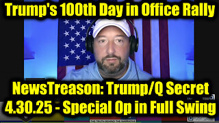 NewsTreason: Trump/Q Secret 4.30.25, Special Op in Full Swing! Trump's 100th Day in Office Rally