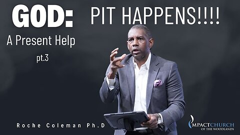 God, A Present Help pt 3: PIT Happens!!!! |Roche Coleman Ph.D.