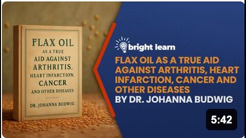 BrightLearn - Flax Oil as a True Aid Against Arthritis, Heart Infarction, Cancer and Other Diseases by Dr. Johanna Budwig