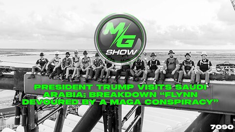 President Trump Visits Saudi Arabia; Breakdown “Flynn DEVOURED by a MAGA Conspiracy”