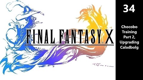 Final Fantasy X | Part 34 - Chocobo Training Part 2, Upgrading Caladbolg