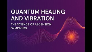 Quantum Healing and Vibration: The Science of Ascension Symptoms