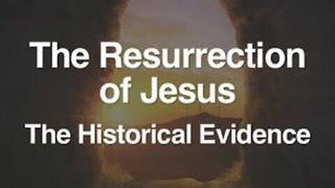 The Resurrection of Jesus - The Historical Evidence