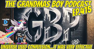 The Grandmas Boy Podcast EP.415-UNIVERSE USED CONFUSSION...IT WAS VERY EFFECTIVE