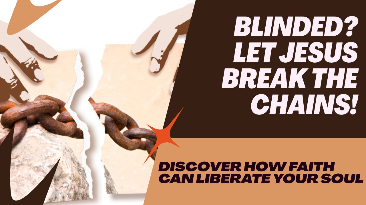 Blinded? Let Jesus will break the chains!