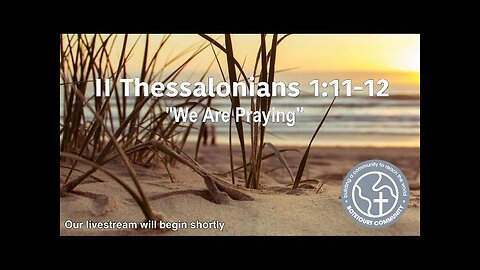 8-31-2025 "We Are Praying" II Thessalonians 1:11-12 - Pastor Ed Bailey