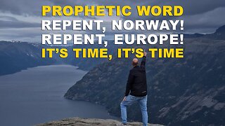 A prophetic word: Repent, Norway! Repent, Europe! It is time—It is time!