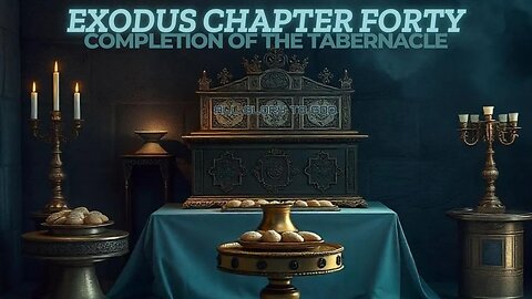 Exodus Chapter 40 Bible Study: Complete of The Tabernacle and God's Presence
