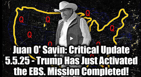 Juan O' Savin: Critical Update 5.5.25 - Trump Has Just Activated the EBS. Mission Completed!