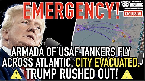 Emergency: Armada of USAF Tankers Fly Across Atlantic, Trump Rushed Out, City Evacuated, Nuke Codes!