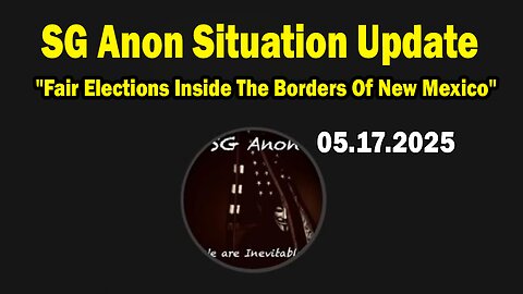 SG Anon Situation Update May 17: "Fair Elections Inside The Borders Of New Mexico"