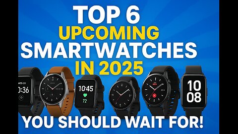 Top 6 Smartwatches Launching in 2025 You Can’t Miss!