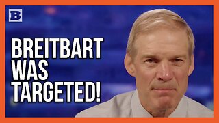 Jim Jordan: Censorship Cartel Targeted Breitbart News for Spreading the Truth!