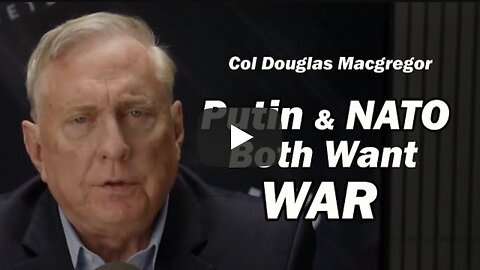Col. Douglas Macgregor ~ Putin & NATO: Both Want WAR