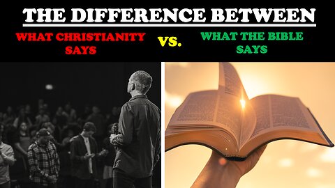 THE DIFFERENCE BETWEEN WHAT CHRISTIANITY SAYS VS. WHAT THE BIBLE ACTUALLY SAYS