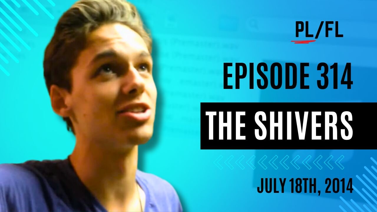 Past Liam - “The Shivers” - July 18th, 2014